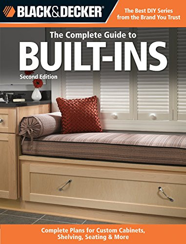 Black & Decker The Complete Guide to Built-Ins: Complete Plans for Custom Cabinets, Shelving, Seating & More, Second Edition (Black & Decker Complete Guide)