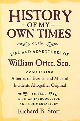 History of My Own Times; or, the Life and Adventures of William Otter, Sen., Comprising a Series of Events, and Musical Incidents Altogether Original (Documents in American Social History)
