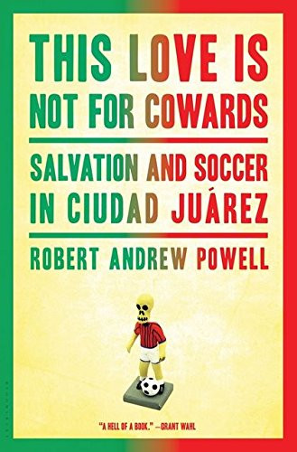 This Love Is Not For Cowards: Salvation and Soccer in Ciudad Jurez