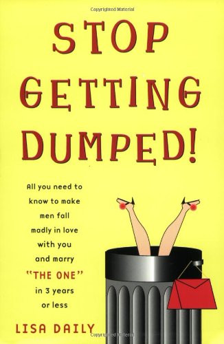 Stop Getting Dumped!: All You Need to Know to Make Men Fall Madly in Love with You and Marry 'The One' in 3 Years or Less