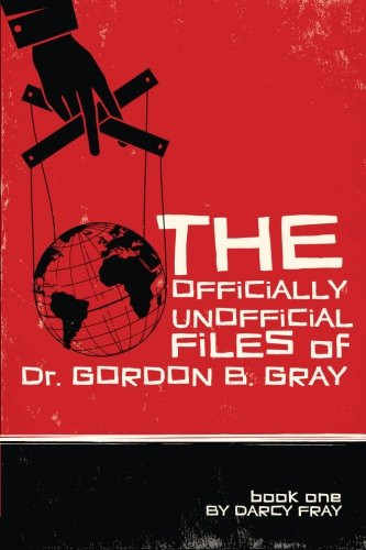 The Officially Unofficial Files of Dr. Gordon B. Gray (Volume 1)
