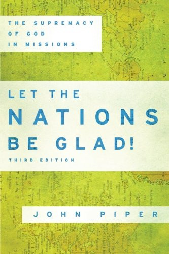 Let the Nations Be Glad!: The Supremacy of God in Missions