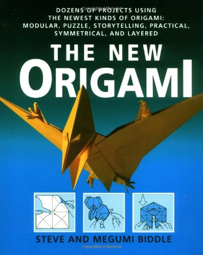 The New Origami: Dozens of Projects Using the Newest Kinds of Origami: Modular, Puzzle, Storytelling, Practical, Symmetrical, and Layered