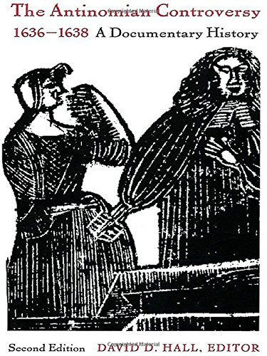 The Antinomian Controversy, 1636-1638:  A Documentary History