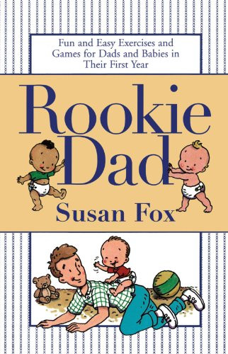 Rookie Dad: Fun and Easy Exercises and Games for Dads and Babies in Their First Year