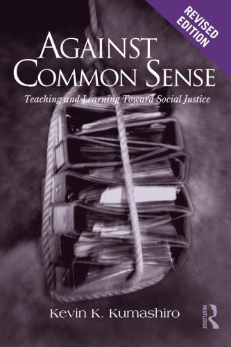 Against Common Sense: Teaching and Learning Toward Social Justice, Revised Edition (Reconstructing the Public Sphere in Curriculum Studies)
