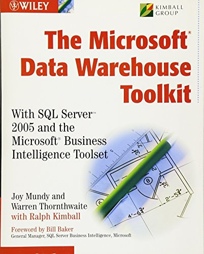 The Microsoft?Data Warehouse Toolkit: With SQL Server?2005 and the Microsoft Business Intelligence Toolset