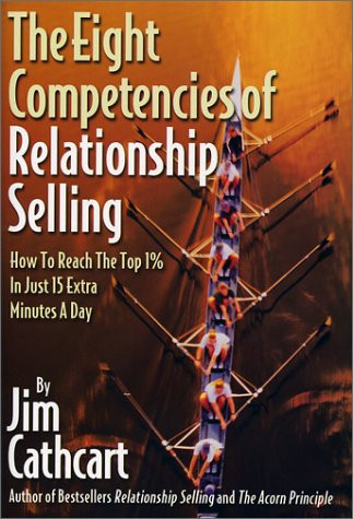 The Eight Competencies of Relationship Selling:  How to Reach the Top 1% in Just 15 Extra Minutes a Day