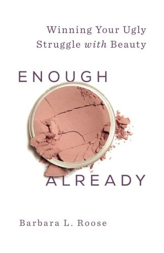Enough Already: Winning Your Ugly Struggle with Beauty