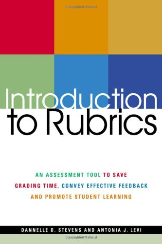 Introduction to Rubrics: An Assessment Tool to Save Grading Time, Convey Effective Feedback and Promote Student Learning
