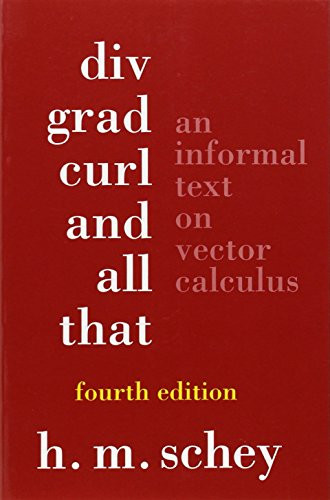 Div, Grad, Curl, and All That: An Informal Text on Vector Calculus (Fourth Edition)