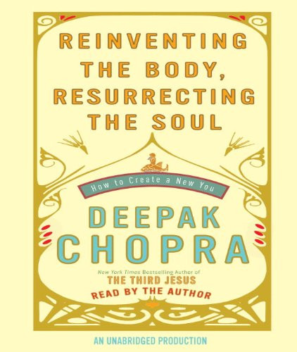 Reinventing the Body, Resurrecting the Soul: How to Create a New You
