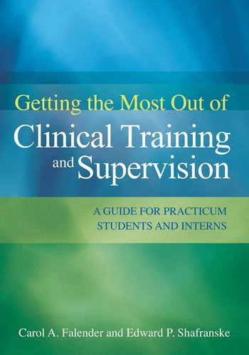 Getting the Most Out of Clinical Training and Supervision: A Guide to Practicum Students and Interns