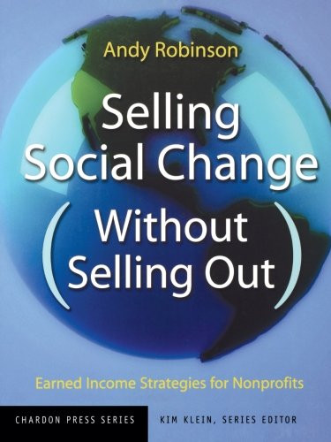 Selling Social Change (Without Selling Out): Earned Income Strategies for Nonprofits