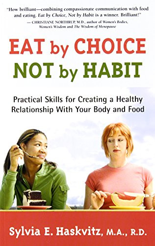 Eat by Choice, Not by Habit: Practical Skills for Creating a Healthy Relationship With Your Body and Food