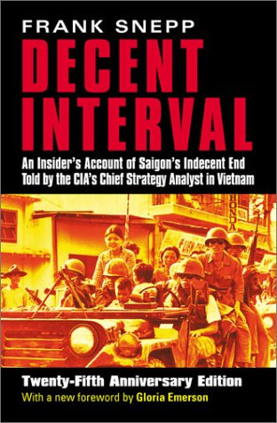 Decent Interval: An Insider's Account of Saigon's Indecent End Told by the CIA's Chief Strategy Analyst in Vietnam