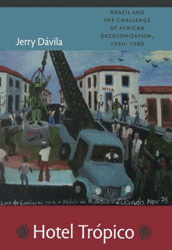 Hotel Trpico: Brazil and the Challenge of African Decolonization, 19501980