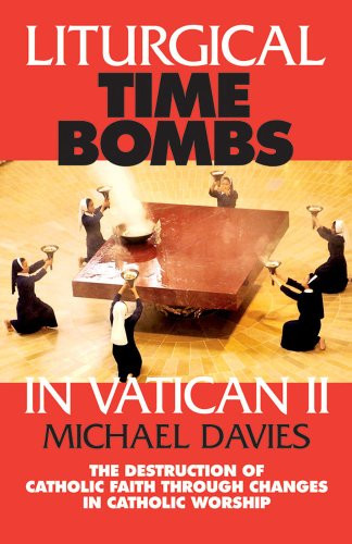 Liturgical Time Bombs In Vatican II: Destruction of the Faith through Changes in Catholic Worship