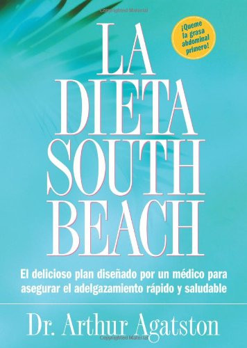 La Dieta South Beach: El delicioso plan disenado por un medico para asegurar el adelgazamiento rapido y saludable (The South Beach Diet) (Spanish Edition)