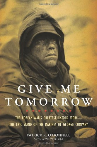 Give Me Tomorrow: The Korean War's Greatest Untold Story--The Epic Stand of the Marines of George Company