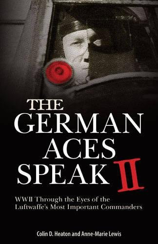 The German Aces Speak II: World War II Through the Eyes of Four More of the Luftwaffe's Most Important Commanders