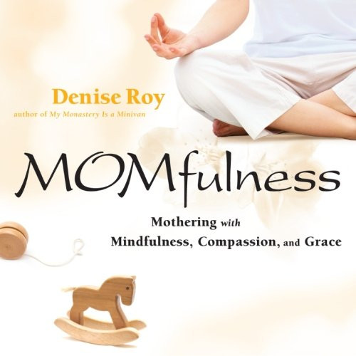 Momfulness: Mothering with Mindfulness, Compassion, and Grace