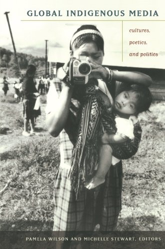 Global Indigenous Media: Cultures, Poetics, and Politics
