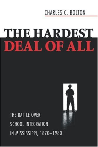 The Hardest Deal of All: The Battle Over School Integration in Mississippi, 1870-1980