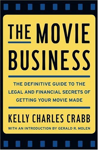 The Movie Business: The Definitive Guide to the Legal and Financial Secrets of Getting Your Movie Made