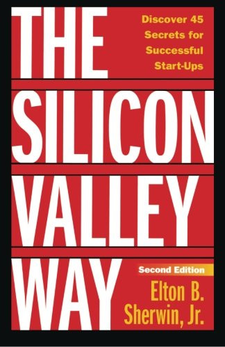 The Silicon Valley Way, Second Edition: Discover 45 Secrets for Successful Start-Ups