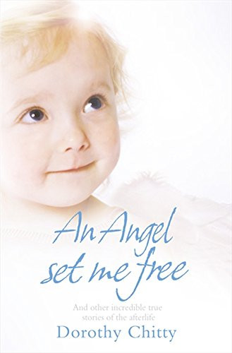 Angel Set Me Free and Other Incredible True Stories of the Afterlife