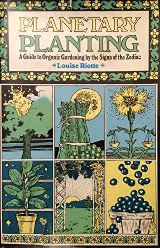 Planetary Planting: A Guide to Organic Gardening by the Signs of the Zodiac and the Phases of the Moon