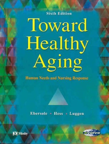 Toward Healthy Aging: Human Needs & Nursing Response, 6e (Toward Healthy Aging (Ebersole))