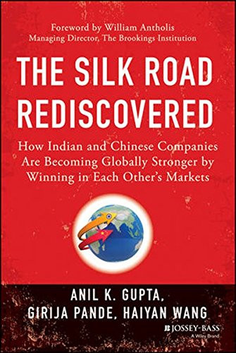 The Silk Road Rediscovered: How Indian and Chinese Companies Are Becoming Globally Stronger by Winning in Each Others Markets