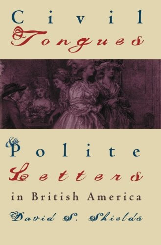 Civil Tongues and Polite Letters in British America (Published by the Omohundro Institute of Early American History and Culture and the University of North Carolina Press)