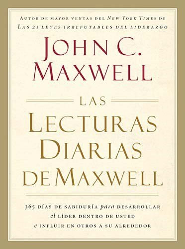 Las Lecturas Diarias de Maxwell: 365 Dias de Sabiduria Para Desarrollar el Lider Dentro de Usted E Influir en Otros A su Alrededor (Spanish Edition)