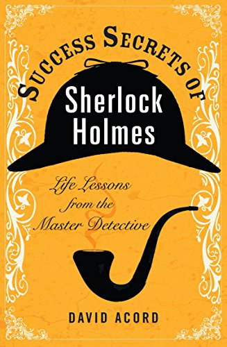 Success Secrets of Sherlock Holmes: Life Lessons from the Master Detective