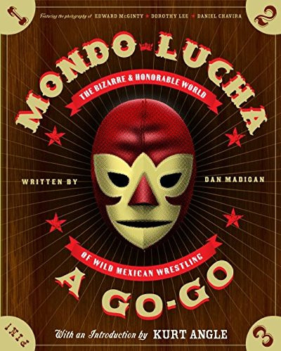 Mondo Lucha A Go-Go: The Bizarre and Honorable World of Wild Mexican Wrestling