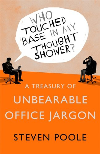 Who Touched Base in my Thought Shower?: A Treasury of Unbearable Office Jargon
