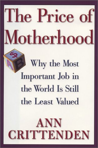 The Price of Motherhood: Why the Most Important Job in the World is Still the Least Valued