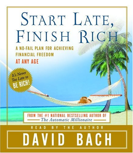 Start Late, Finish Rich: A No-Fail Plan for Achieiving Financial Freedom at Any Age