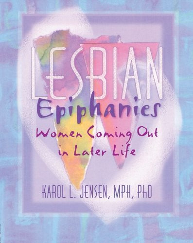 Lesbian Epiphanies: Women Coming Out in Later Life (Haworth Gay & Lesbian Studies)