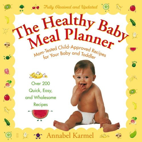 The Healthy Baby Meal Planner: Mom-Tested, Child-Approved Recipes for Your Baby and Toddler