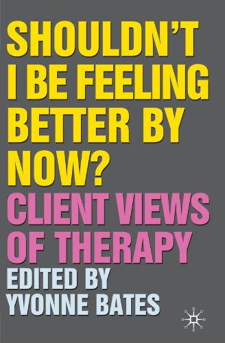 Shouldn't I Be Feeling Better By Now?: Client Views Of Therapy