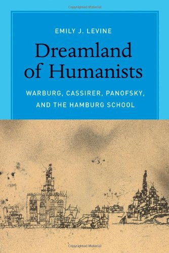 Dreamland of Humanists: Warburg, Cassirer, Panofsky, and the Hamburg School