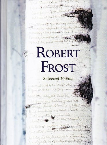Robert Frost: Selected Poems (Featuring the Full Contents of Robert Frost's First Three Volumes of Poetry)