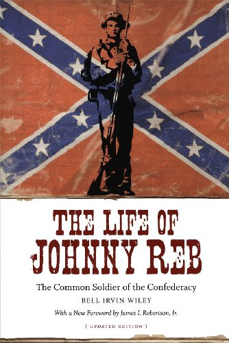 Johnny Soldier The Life of Johnny Reb: The Common Soldier of the Confederacy ...