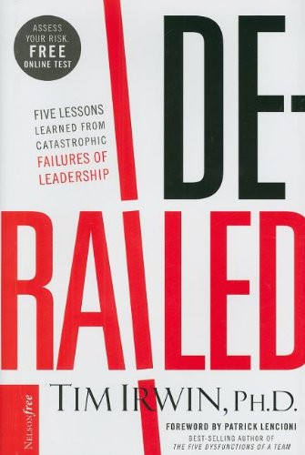 Derailed: Five Lessons Learned from Catastrophic Failures of Leadership ...