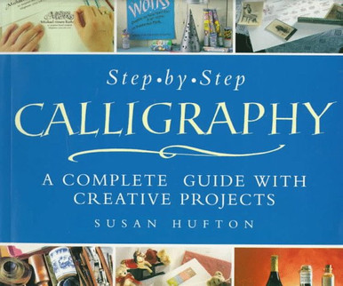 Step-By-Step Calligraphy: A Complete Guide with Creative Projects ...