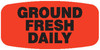 Ground Fresh Daily Label 0.625X1.25 IN Black Fluorescent Red Short Oval 1000 Count/Roll 50 Rolls/Case 50000 Count/Case